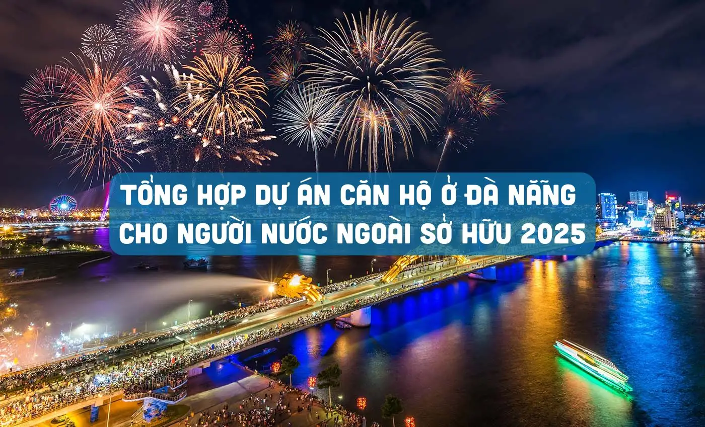 Tổng hợp dự án căn hộ ở Đà Nẵng cho người nước ngoài sở hữu 2025 TONG HOP DU AN CAN HO
